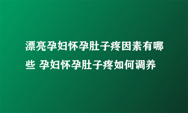 漂亮孕妇怀孕肚子疼因素有哪些 孕妇怀孕肚子疼如何调养