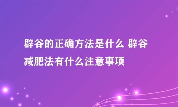 辟谷的正确方法是什么 辟谷减肥法有什么注意事项