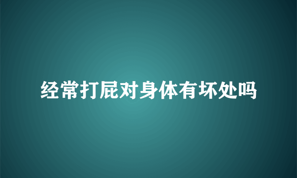 经常打屁对身体有坏处吗