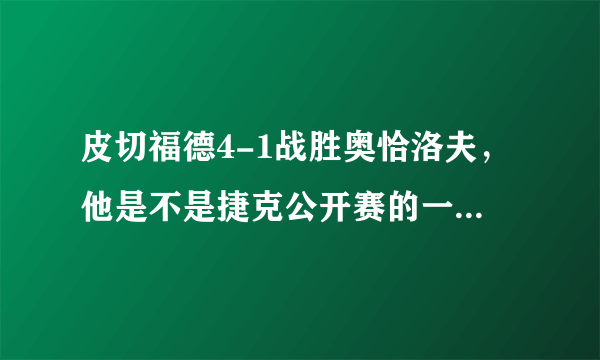 皮切福德4-1战胜奥恰洛夫，他是不是捷克公开赛的一匹黑马？你怎么看？