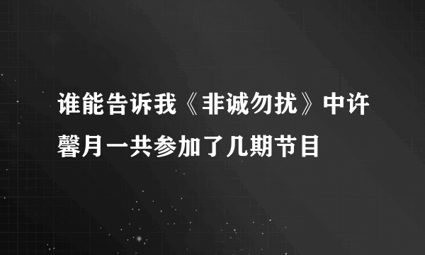 谁能告诉我《非诚勿扰》中许馨月一共参加了几期节目