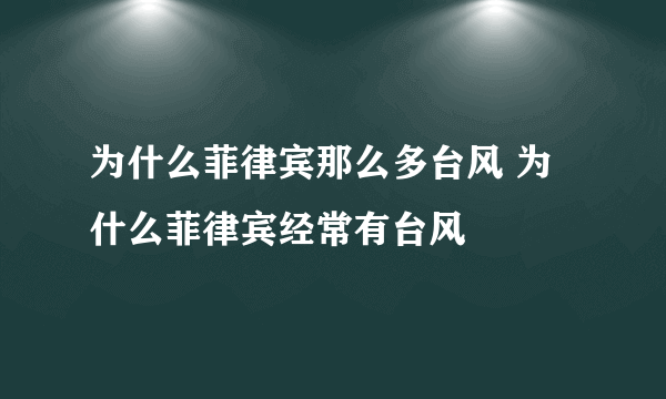 为什么菲律宾那么多台风 为什么菲律宾经常有台风