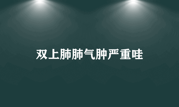 双上肺肺气肿严重哇