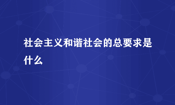 社会主义和谐社会的总要求是什么