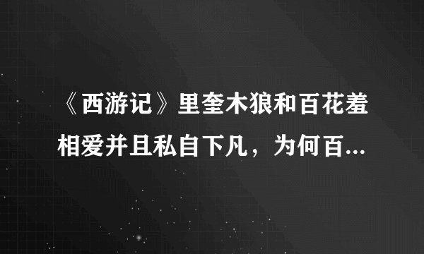 《西游记》里奎木狼和百花羞相爱并且私自下凡，为何百花羞后来会失去记忆？