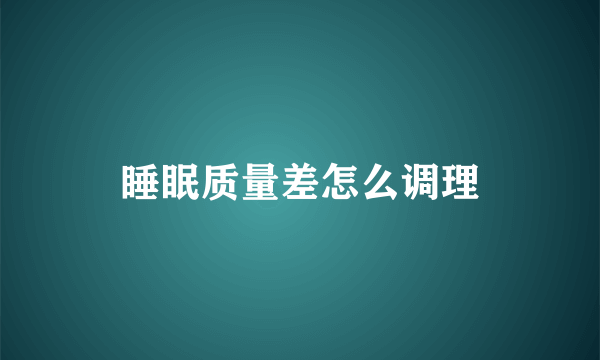 睡眠质量差怎么调理