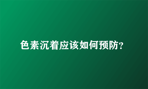 色素沉着应该如何预防？