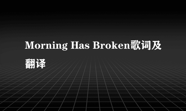 Morning Has Broken歌词及翻译