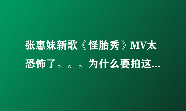 张惠妹新歌《怪胎秀》MV太恐怖了。。。为什么要拍这样的？还有她唱的啥意思