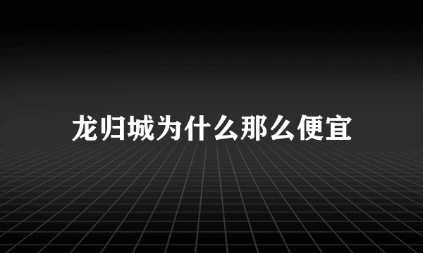 龙归城为什么那么便宜