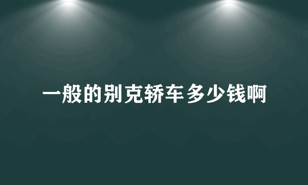 一般的别克轿车多少钱啊