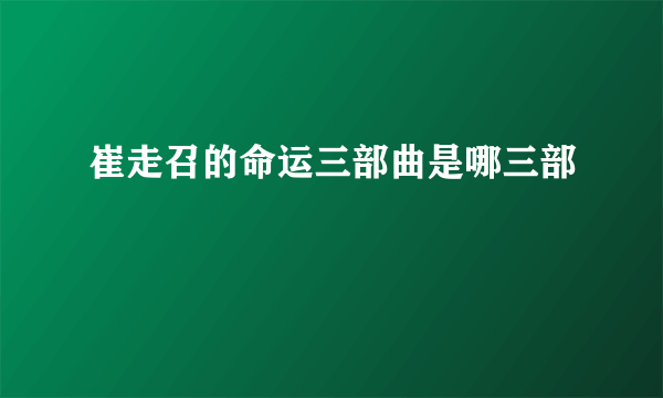 崔走召的命运三部曲是哪三部