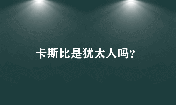 卡斯比是犹太人吗？