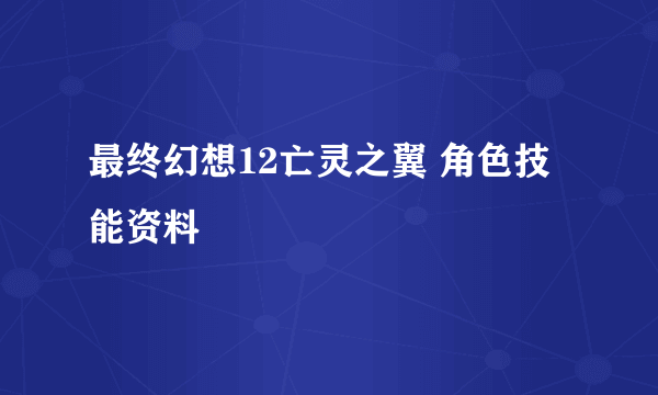 最终幻想12亡灵之翼 角色技能资料