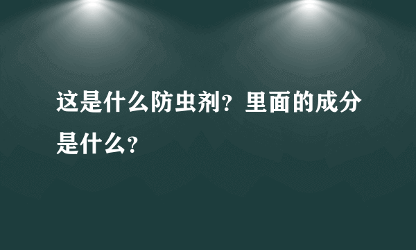 这是什么防虫剂？里面的成分是什么？