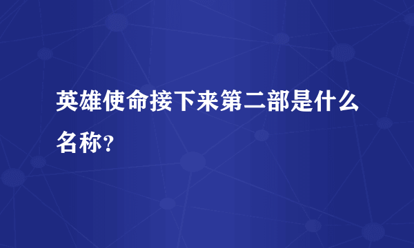 英雄使命接下来第二部是什么名称？