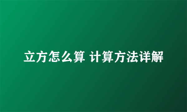 立方怎么算 计算方法详解