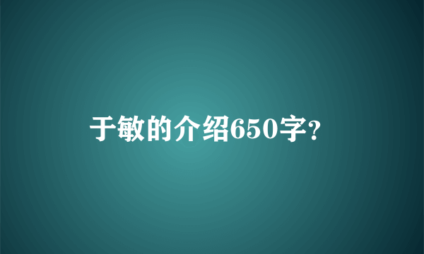 于敏的介绍650字？