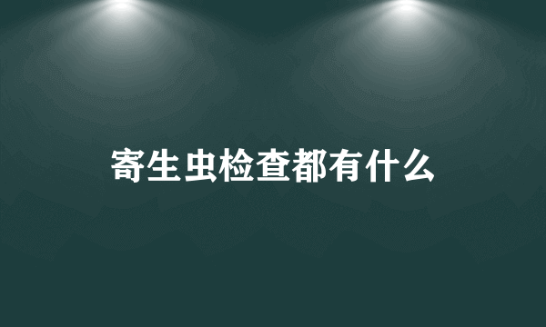 寄生虫检查都有什么