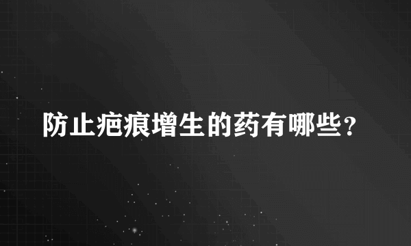 防止疤痕增生的药有哪些？