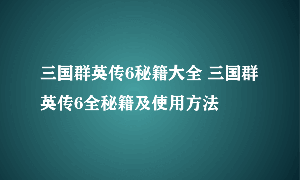 三国群英传6秘籍大全 三国群英传6全秘籍及使用方法