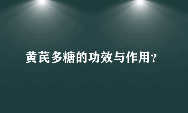 黄芪多糖的功效与作用？