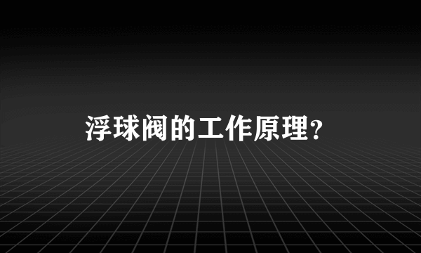 浮球阀的工作原理？