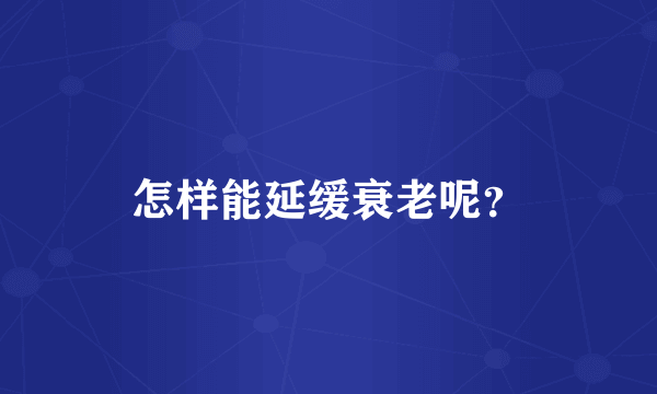 怎样能延缓衰老呢？