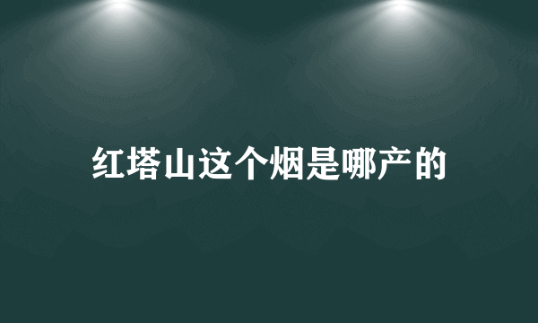 红塔山这个烟是哪产的