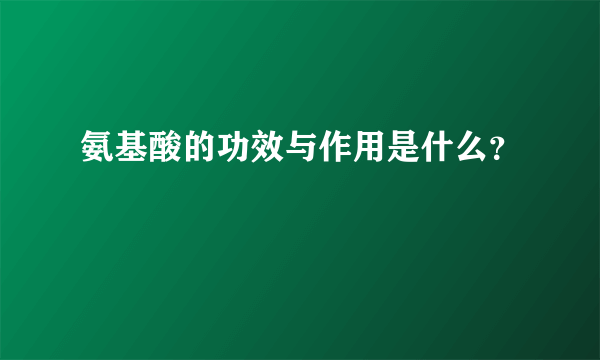 氨基酸的功效与作用是什么？