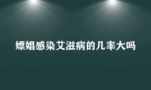 嫖娼感染艾滋病的几率大吗