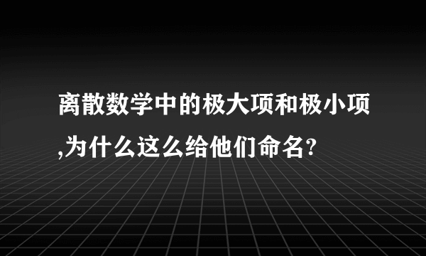 离散数学中的极大项和极小项,为什么这么给他们命名?