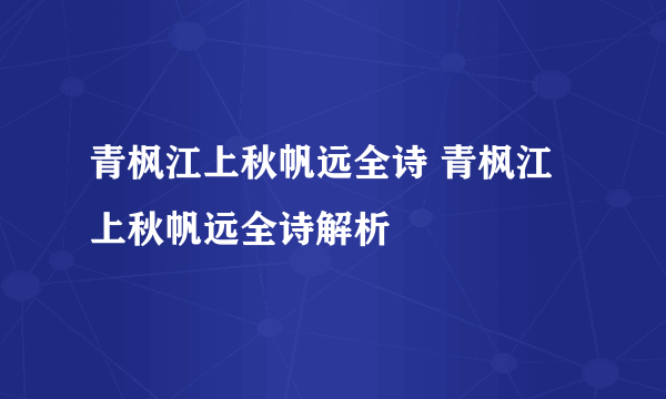 青枫江上秋帆远全诗 青枫江上秋帆远全诗解析