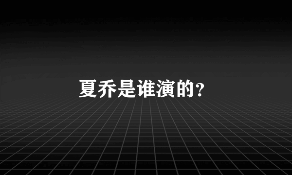 夏乔是谁演的？