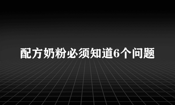 配方奶粉必须知道6个问题