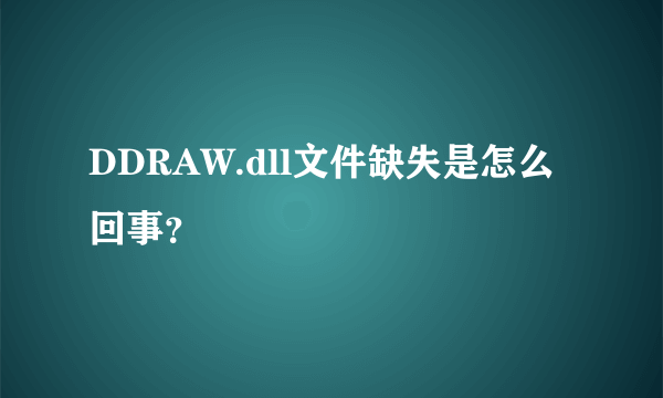 DDRAW.dll文件缺失是怎么回事？