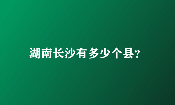 湖南长沙有多少个县？