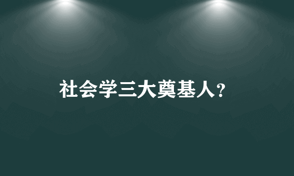 社会学三大奠基人？