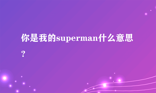 你是我的superman什么意思？