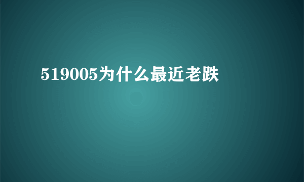 519005为什么最近老跌