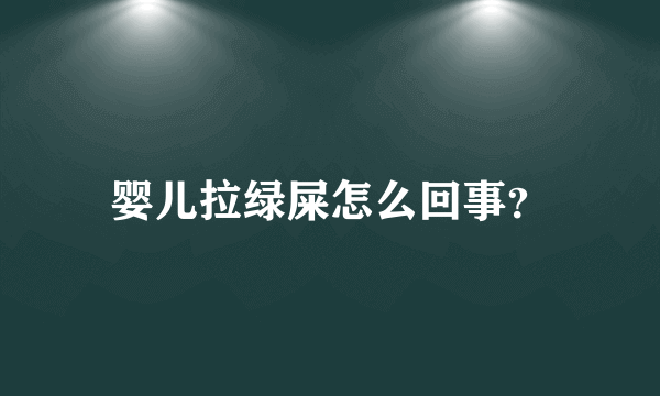 婴儿拉绿屎怎么回事？