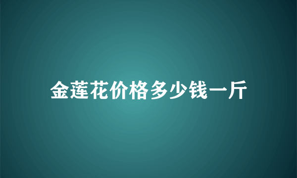 金莲花价格多少钱一斤