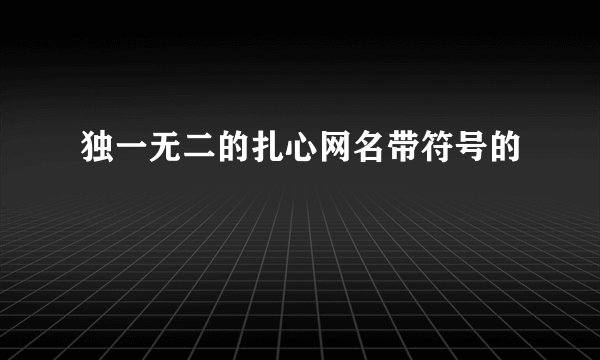 独一无二的扎心网名带符号的