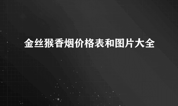 金丝猴香烟价格表和图片大全