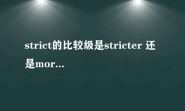 strict的比较级是stricter 还是more stict,还是两个都对