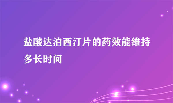 盐酸达泊西汀片的药效能维持多长时间