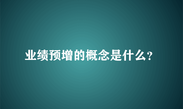 业绩预增的概念是什么？