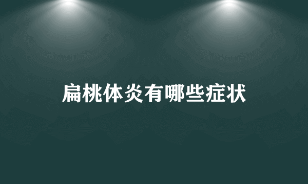 扁桃体炎有哪些症状