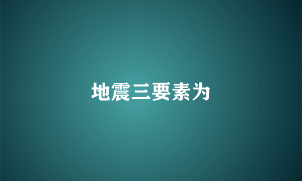 地震三要素为