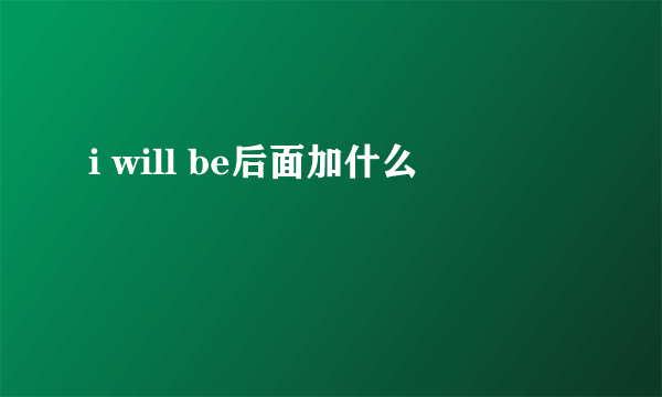 i will be后面加什么